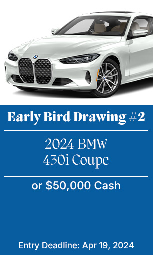 Early Bird Drawing 2: 2023 BMW 430i or $50,000 cash; Deadline April 19