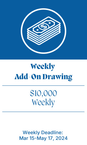 Weekly Add-On Drawings; $10,000 will be given away weekly from Mar 15 - May 17